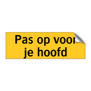Pas op voor je hoofd