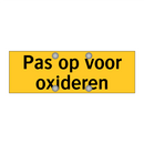 Pas op voor oxideren