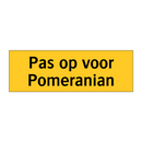 Pas op voor Pomeranian