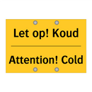 Let op! Koud - Attention! Cold