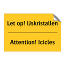 Let op! IJskristallen - Attention! Icicles