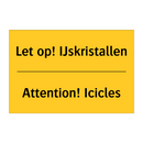 Let op! IJskristallen - Attention! Icicles