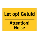 Let op! Geluid - Attention! Noise