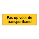 Pas op voor de transportband