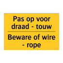 Pas op voor draad - touw - Beware of wire - rope