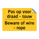 Pas op voor draad - touw - Beware of wire - rope