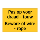 Pas op voor draad - touw - Beware of wire - rope