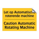 Let op Automatische roterende machine - Caution Automatic Rotating Machine