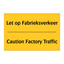 Let op Fabrieksverkeer - Caution Factory Traffic