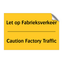 Let op Fabrieksverkeer - Caution Factory Traffic