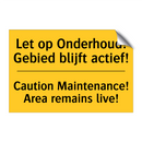 Let op Onderhoud! Gebied blijft actief! - Caution Maintenance! Area remains live!