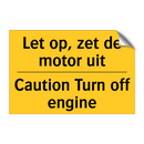 Let op, zet de motor uit - Caution Turn off engine