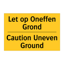 Let op Oneffen Grond - Caution Uneven Ground