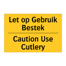 Let op Gebruik Bestek - Caution Use Cutlery