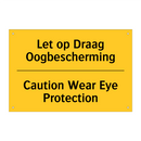 Let op Draag Oogbescherming - Caution Wear Eye Protection