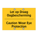 Let op Draag Oogbescherming - Caution Wear Eye Protection