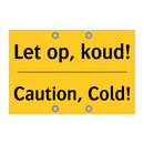 Let op, koud! - Caution, Cold!