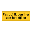 Pas op! Ik ben hier aan het kijken