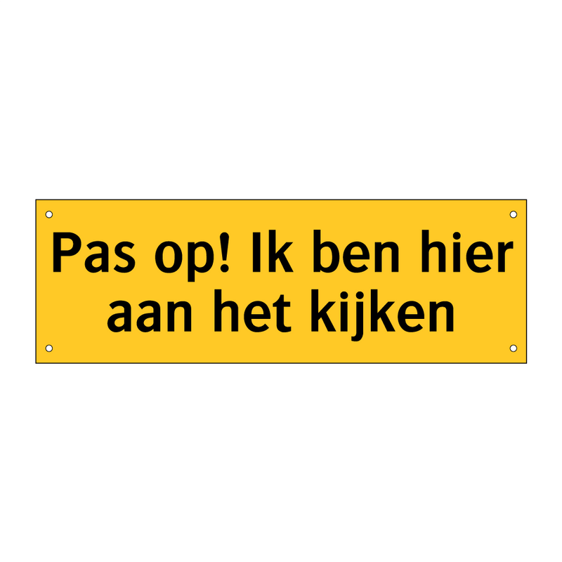 Pas op! Ik ben hier aan het kijken