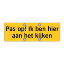 Pas op! Ik ben hier aan het kijken