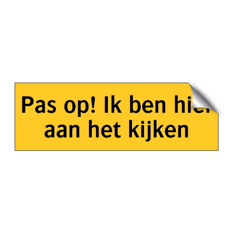 Pas op! Ik ben hier aan het kijken