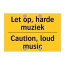 Let op, harde muziek - Caution, loud music