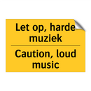 Let op, harde muziek - Caution, loud music