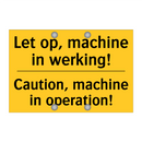 Let op, machine in werking! - Caution, machine in operation!