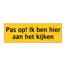 Pas op! Ik ben hier aan het kijken