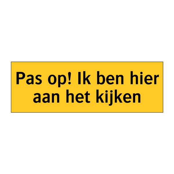 Pas op! Ik ben hier aan het kijken
