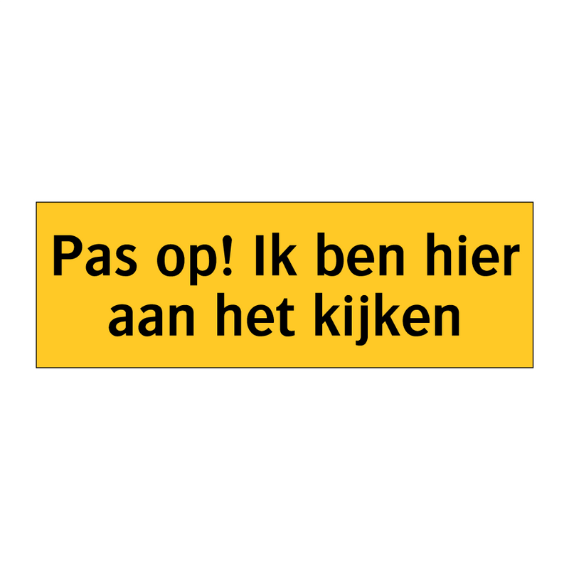 Pas op! Ik ben hier aan het kijken