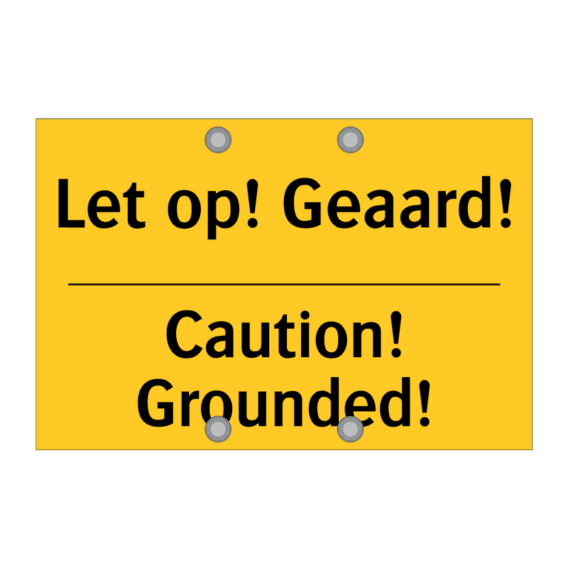 Let op! Geaard! - Caution! Grounded!