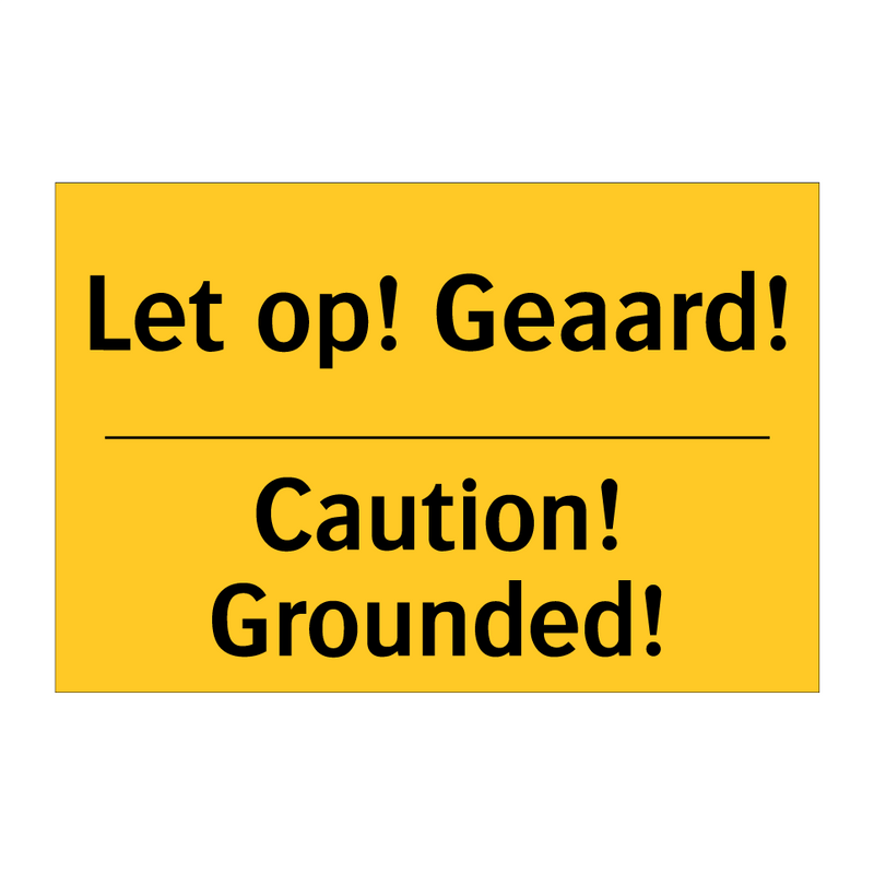 Let op! Geaard! - Caution! Grounded!