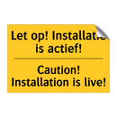 Let op! Installatie is actief! - Caution! Installation is live!