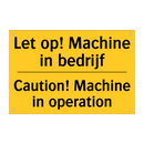 Let op! Machine in bedrijf - Caution! Machine in operation