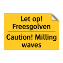 Let op! Freesgolven - Caution! Milling waves