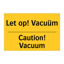 Let op! Vacuüm - Caution! Vacuum