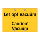 Let op! Vacuüm - Caution! Vacuum