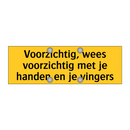 Voorzichtig, wees voorzichtig met je handen en je /.../