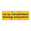 Let op, transportband beweegt automatisch