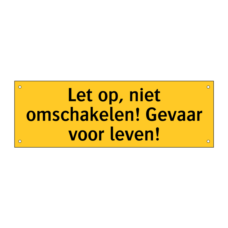 Let op, niet omschakelen! Gevaar voor leven!