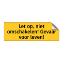 Let op, niet omschakelen! Gevaar voor leven!