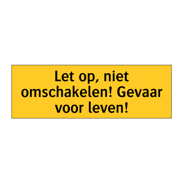 Let op, niet omschakelen! Gevaar voor leven!