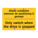 Alleen schakelen wanneer de aandrijving is gestopt - Only switch when the drive is stopped