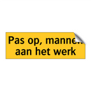 Pas op, mannen aan het werk