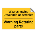 Waarschuwing Draaiende onderdelen - Warning Rotating parts