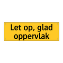 Let op, glad oppervlak
