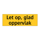 Let op, glad oppervlak