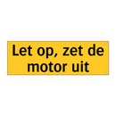 Let op, zet de motor uit