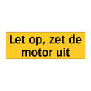 Let op, zet de motor uit